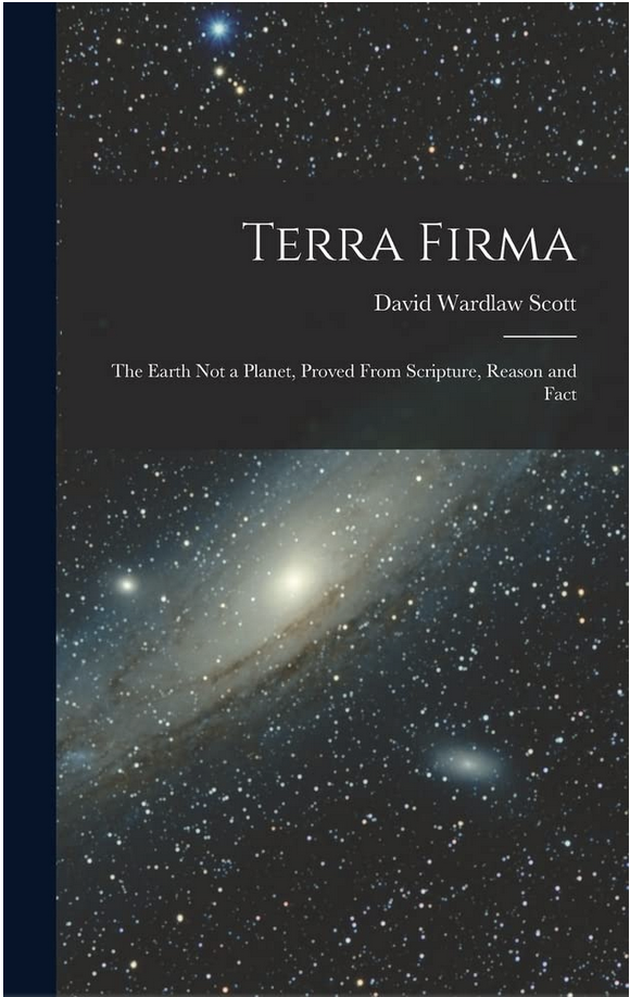 Terra Firma The Earth Not A Planet Proved From Scripture Reason And Fact 1901 David Wardlaw Scott