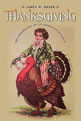 Thanksgiving The Biography Of An American Holiday James W Baker Peter J Gomes
