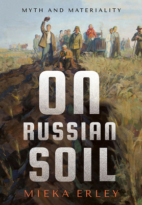 On Russian Soil Myth And Materiality 1st Edition Mieka Erley