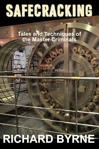 Safecracking Tales And Techniques Of The Master Criminals Richard Byrne