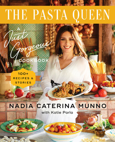 The Pasta Queen A Just Gorgeous Cookbook 100 Recipes And Stories Nadia Caterina Munno