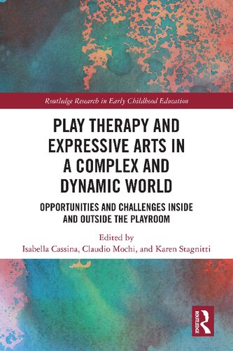 Play Therapy And Expressive Arts In A Complex And Dynamic World Opportunities And Challenges Inside And Outside The Playroom 1st Edition Isabella Cassina