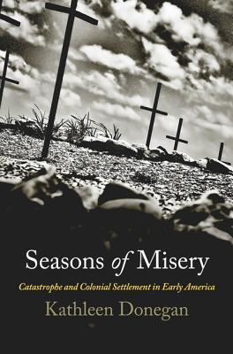 Seasons Of Misery Catastrophe And Colonial Settlement In Early America Kathleen Donegan