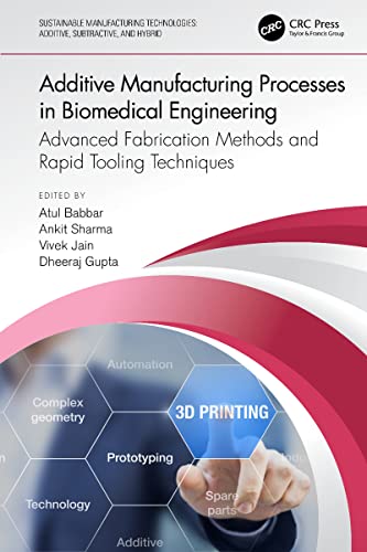 Additive Manufacturing Processes In Biomedical Engineering Advanced Fabrication Methods And Rapid Tooling Techniques Atul Babbar