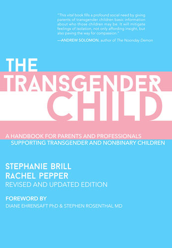 The Transgender Child Revised Updated Edition A Handbook For Parents And Professionals Supporting Transgender And Nonbinary Children 1st Edition Stephanie Brill