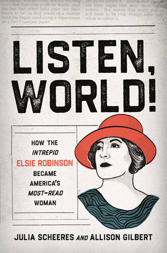 Listen World How The Intrepid Elsie Robinson Became Americas Mostread Woman 1st Edition Julia Scheeres Allison Gilbert