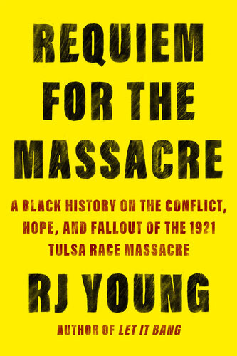Requiem For The Massacre A Black History On The Conflict Hope And Fallout Of The 1921 Tulsa Race Massacre 1st Edition Rj Young
