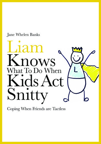 Liam Knows What To Do When Kids Act Snitty Coping When Friends Are Tactless Jane Whelen Banks