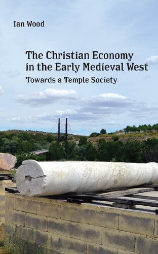 The Christian Economy Of The Early Medieval West Towards A Temple Society Ian Wood