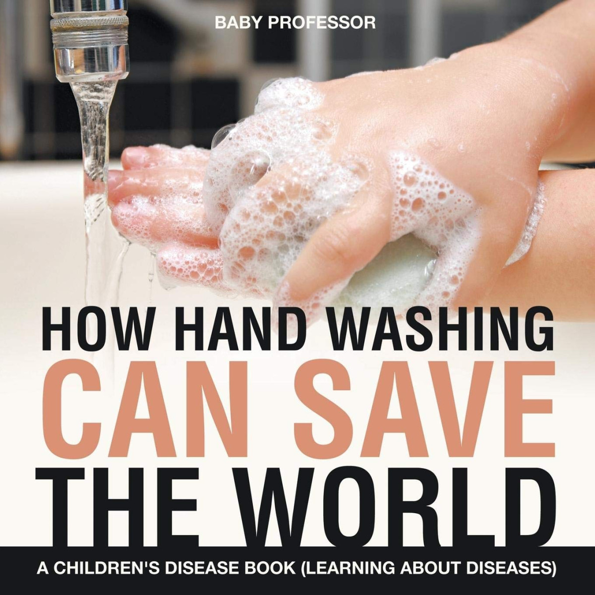 How Hand Washing Can Save The World A Childrens Disease Book Learning About Diseases Baby Professor