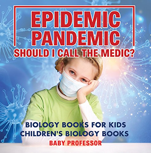 Epidemic Pandemic Should I Call The Medic Biology Books For Kids Childrens Biology Books Unique Baby Professor