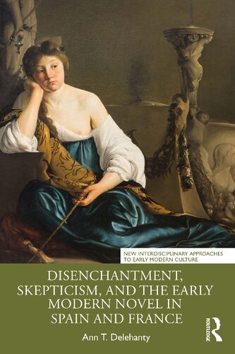 Disenchantment Skepticism And The Early Modern Novel In Spain And France Ann T Delehanty