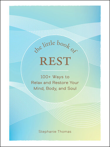 The Little Book Of Rest 100 Ways To Relax And Restore Your Mind Body And Soul Stephanie Thomas