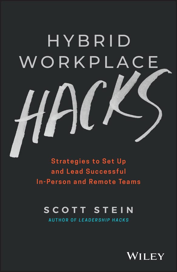 Hybrid Workplace Hacks Strategies To Set Up And Lead Successful Inperson And Remote Teams 2nd Edition Scott Stein
