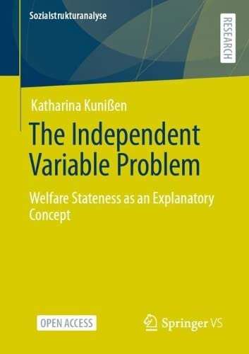 The Independent Variable Problem Welfare Stateness As An Explanatory Concept Katharina Kunien