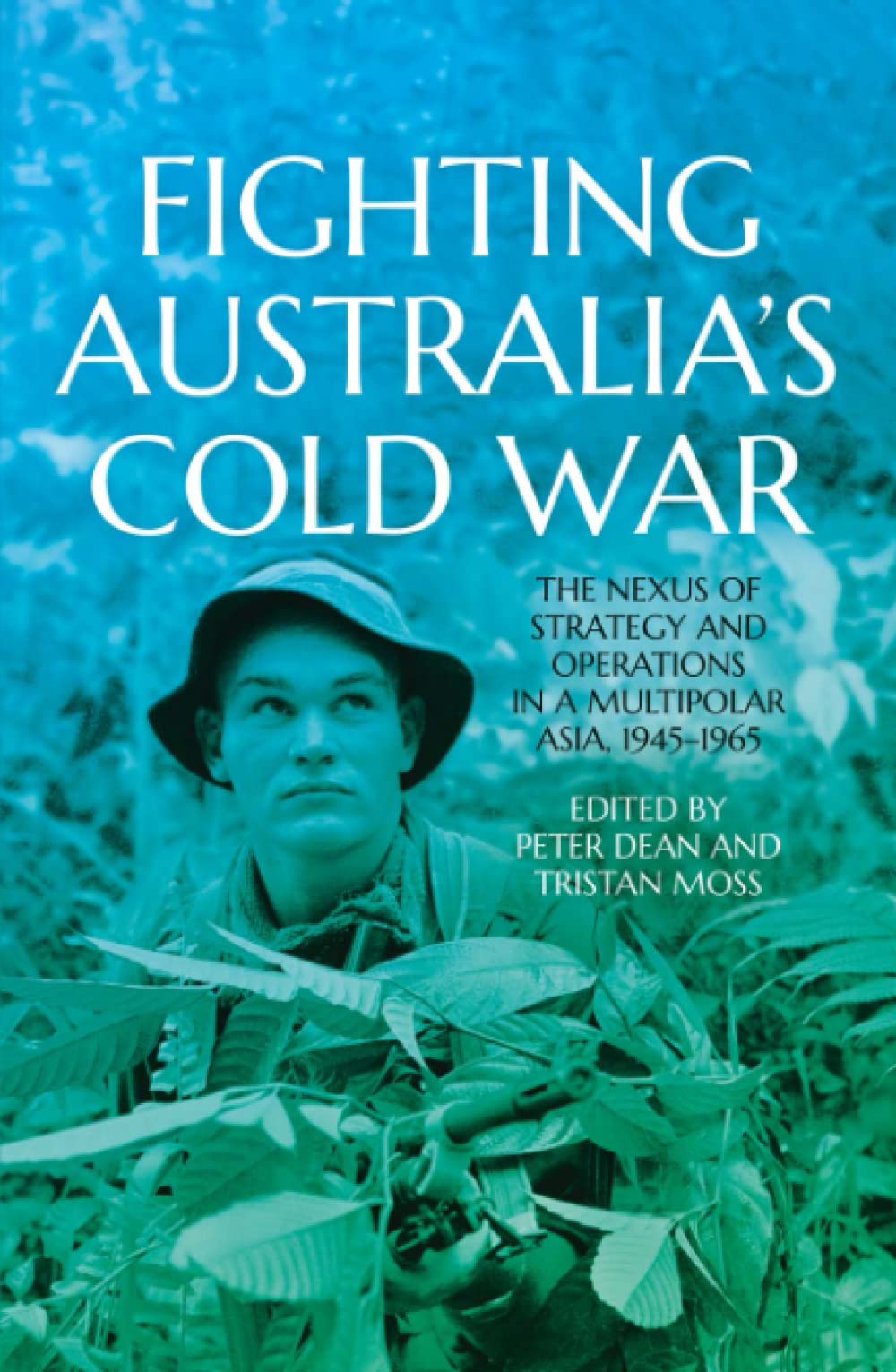 Fighting Australias Cold War The Nexus Of Strategy And Operations In A Multipolar Asia 19451965 Peter Dean