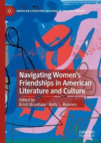 Navigating Womens Friendships In American Literature And Culture 1st Edition Kristi Branham