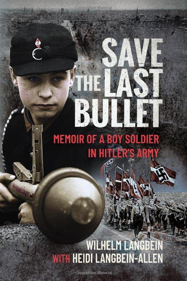 Save The Last Bullet Memoir Of A Boy Soldier In Hitlers Army Wilhelm Langbein