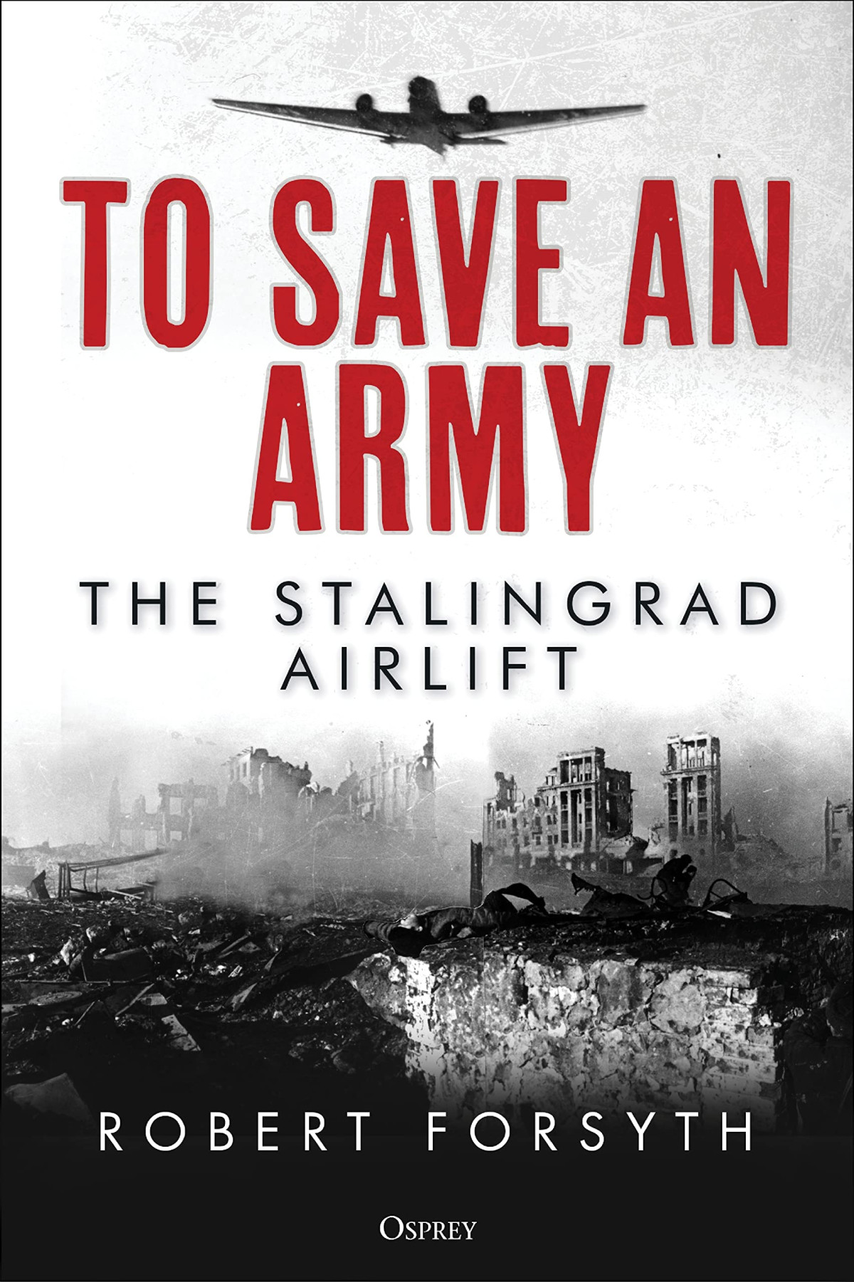 To Save An Army The Stalingrad Airlift Robert Forsyth