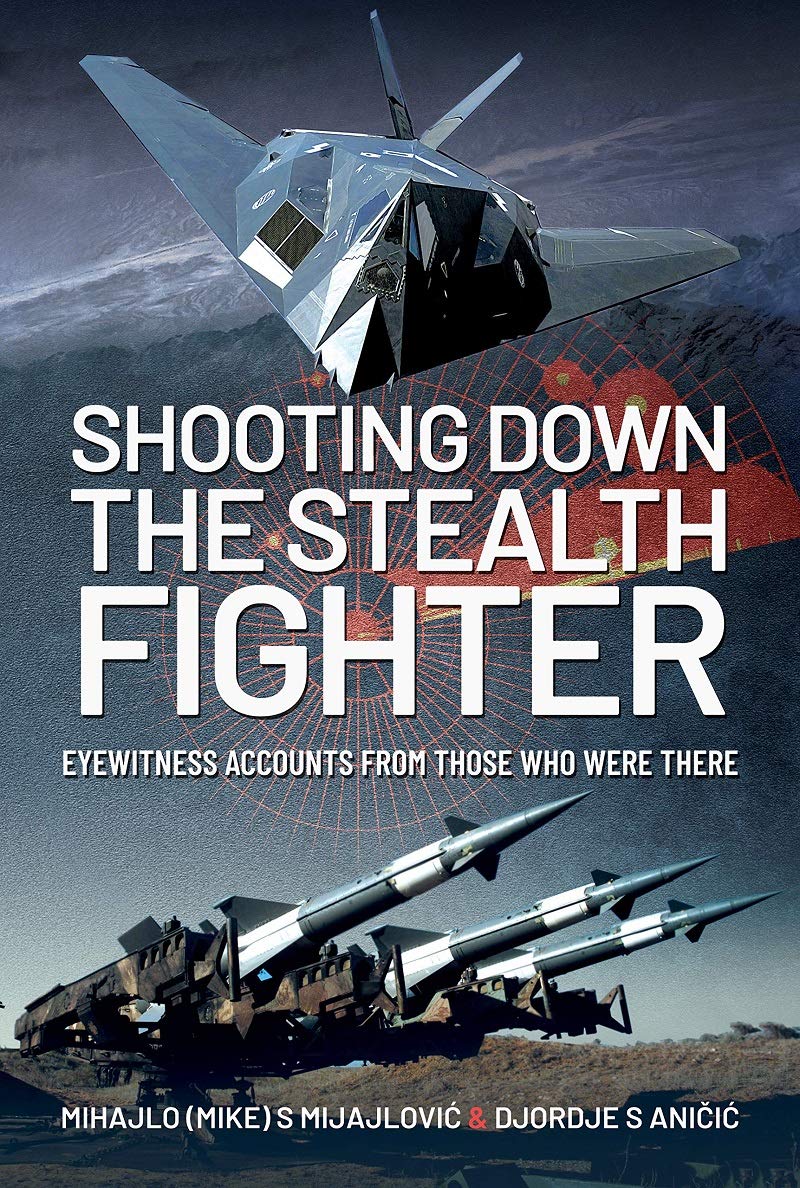 Shooting Down The Stealth Fighter Eyewitness Accounts From Those Who Were There Mihajlo Mike S Mihajlovi
