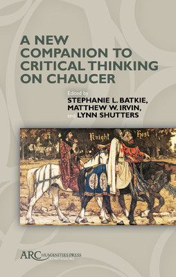 A New Companion To Critical Thinking On Chaucer Stephanie L Batkie Matthew W Irvin Lynn Shutters