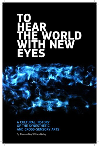 To Hear The World With New Eyes A Cultural History Of The Synesthetic And Crosssensory Arts 1st Edition Thomas Bey William Bailey