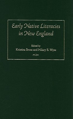 Early Native Literacies In New England A Documentary And Critical Anthology Kristina Bross Hilary Wyss