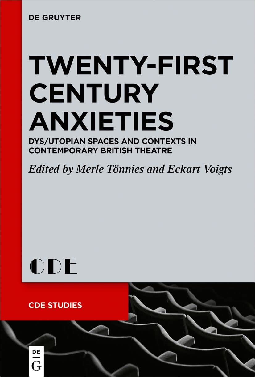 Twentyfirst Century Anxieties Dysutopian Spaces And Contexts In Contemporary British Theatre Merle Tnnies