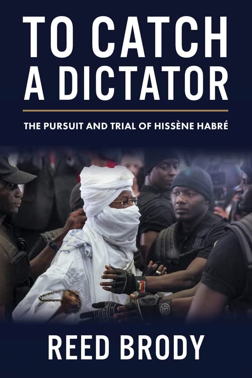 To Catch A Dictator The Pursuit And Trial Of Hissne Habr Reed Brody