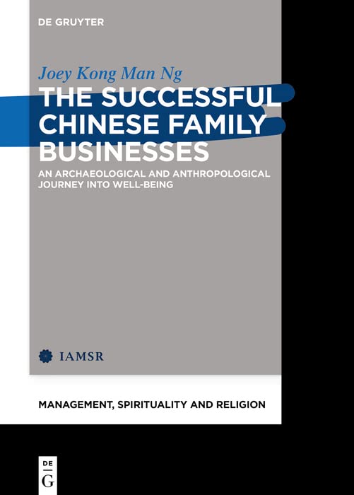 The Successful Chinese Family Businesses An Archaeological And Anthropological Journey Into Wellbeing Joey Kong Man Ng