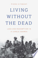 Living Without The Dead Loss And Redemption In A Jungle Cosmos Piers Vitebsky