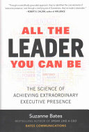 All The Leader You Can Be The Science Of Achieving Extraordinary Executive Presence 1st Edition Suzanne Bates