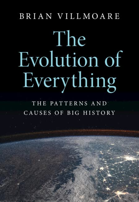 The Evolution Of Everything The Patterns And Causes Of Big History Brian Villmoare