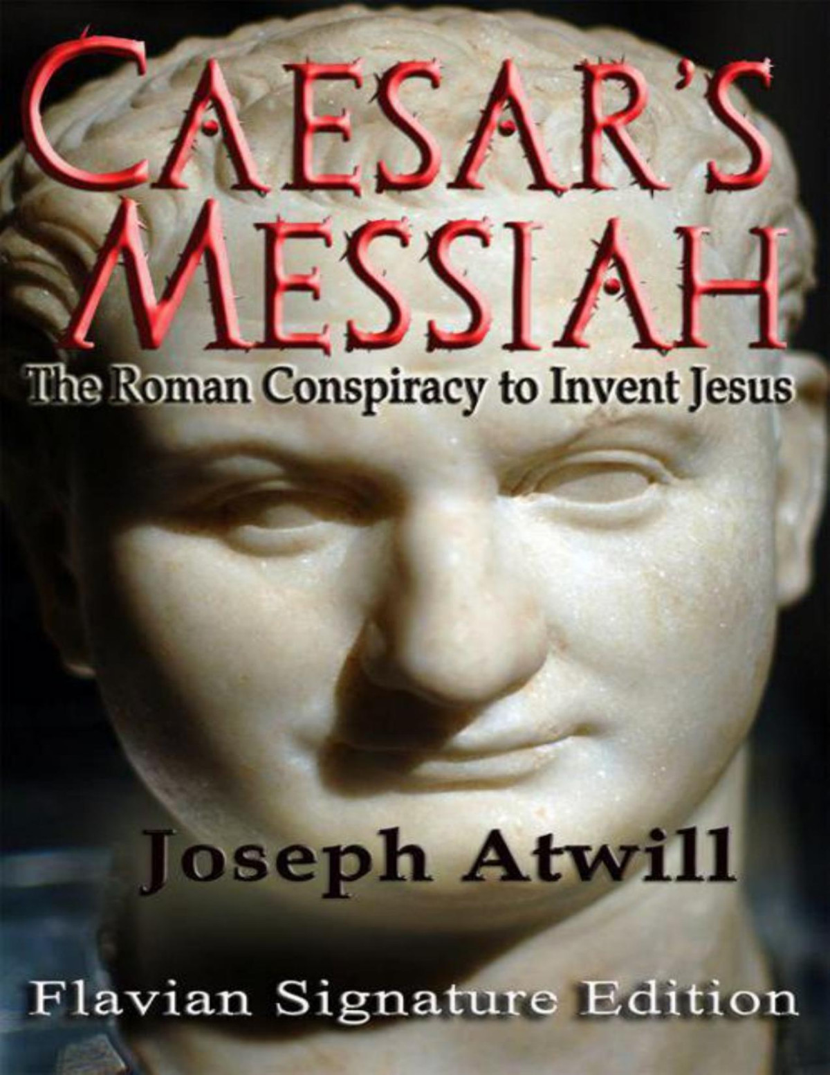 Caesars Messiah The Roman Conspiracy To Invent Jesus Flavian Signature Edition Atwill
