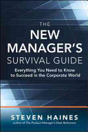 The New Managers Survival Guide Everything You Need To Know To Succeed In The Corporate World 1st Edition Steven Haines