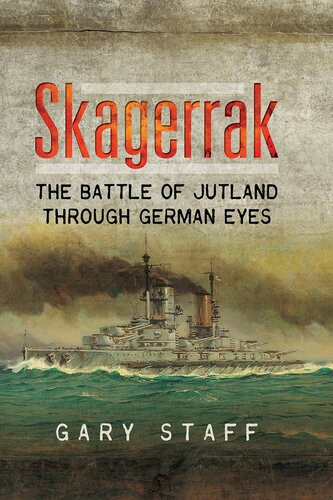 Skagerrak The Battle Of Jutland Through German Eyes Gary Staff
