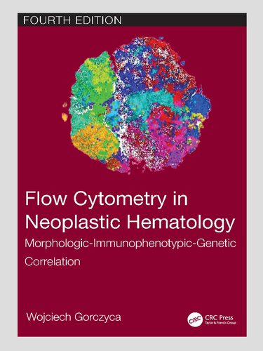 Flow Cytometry In Neoplastic Hematology Morphologicimmunophenotypicgenetic Correlation 4th Edition Wojciech Gorczyca