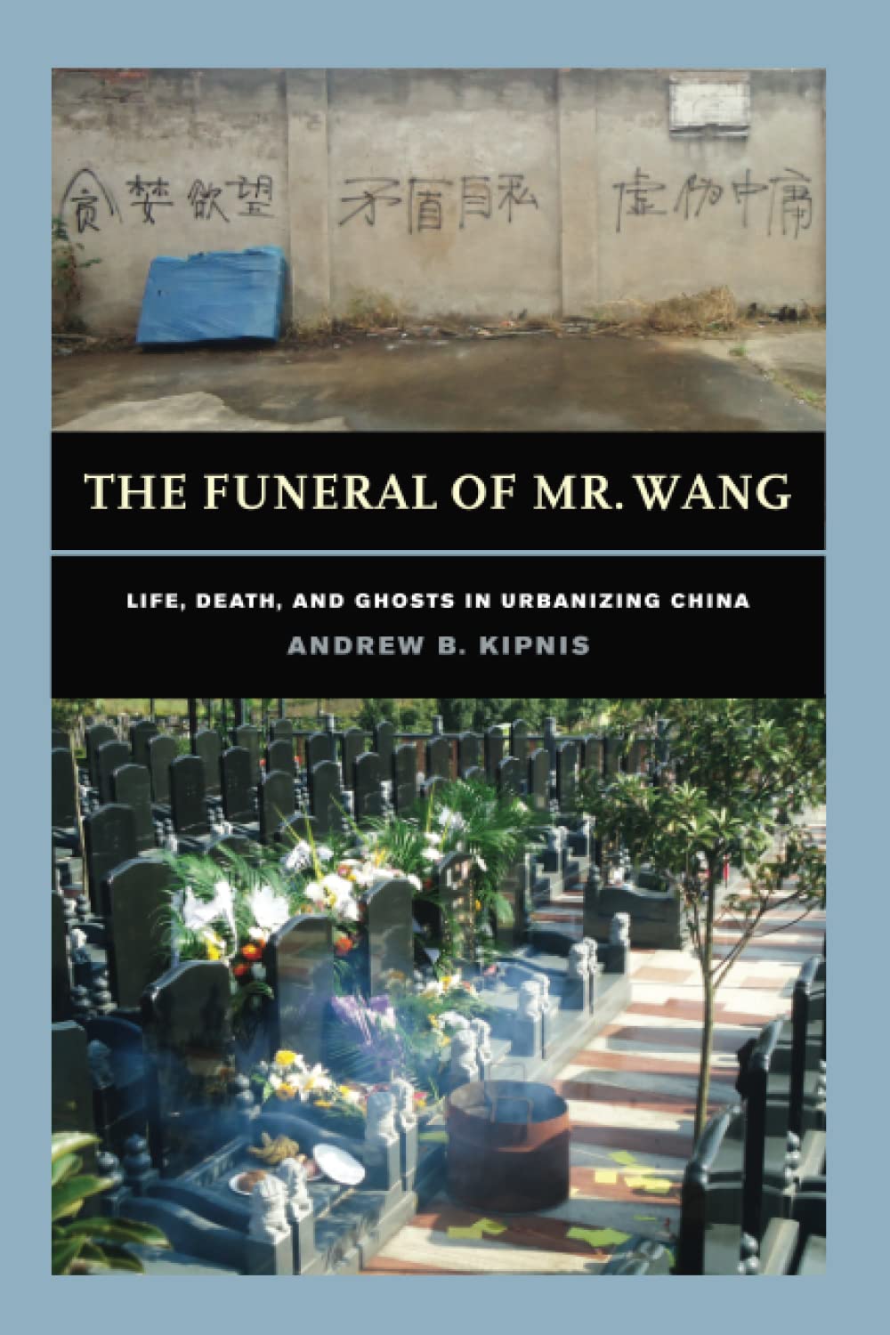 Funeral Of Mr Wang Life Death And Ghosts In Urbanizing China Andrew B Kipnis
