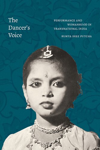 The Dancers Voice Performance And Womanhood In Transnational India Rumya Sree Putcha
