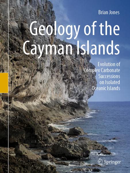 Geology Of The Cayman Islands Evolution Of Complex Carbonate Successions On Isolated Oceanic Islands Brian Jones