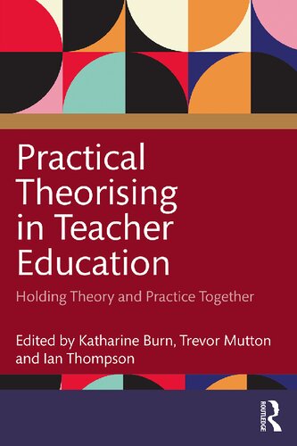 Practical Theorising In Teacher Education Katharine Burn Trevor Mutton
