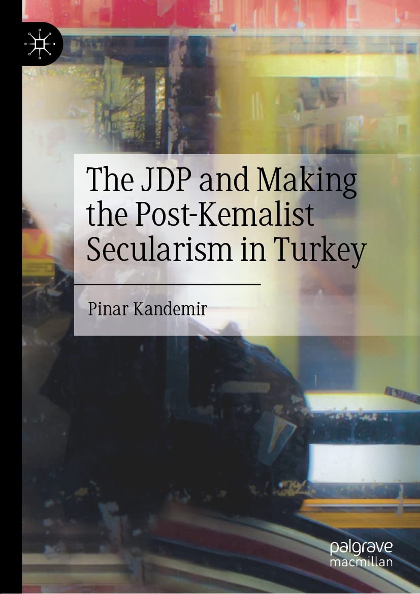 The Jdp And Making The Postkemalist Secularism In Turkey 1st Edition Pinar Kandemir