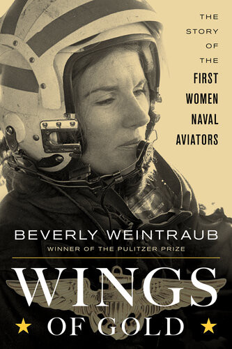 Wings Of Gold The Story Of The First Women Naval Aviators Beverly Weintraub