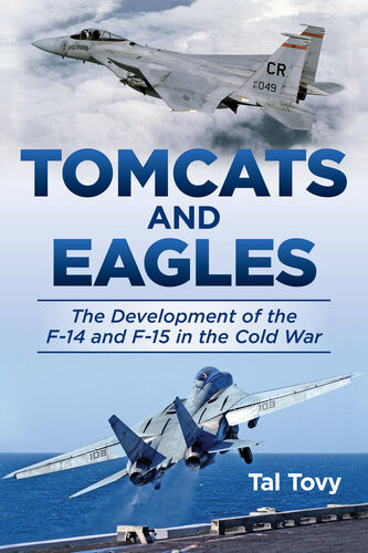Tomcats Eagles Development Of The F14 F15 In The Cold War Tal Tovy