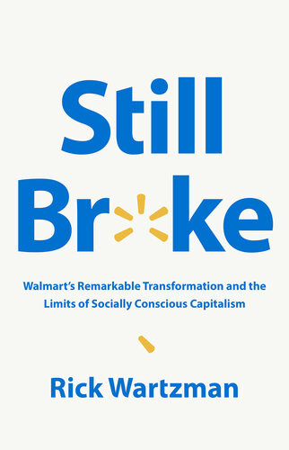 Still Broke Walmarts Remarkable Transformation And The Limits Of Socially Conscious Capitalism Rick Wartzman