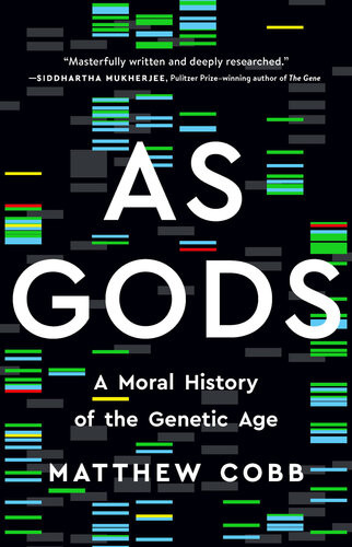 As Gods A Moral History Of The Genetic Age Matthew Cobb