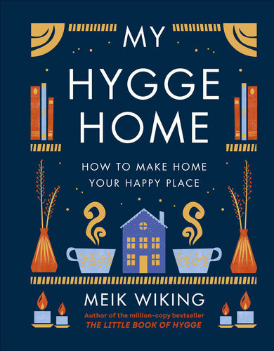 My Hygge Home How To Make Home Your Happy Place Meik Wiking