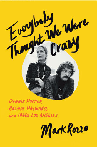 Everybody Thought We Were Crazy Dennis Hopper Brooke Hayward And 1960s Los Angeles Mark Rozzo
