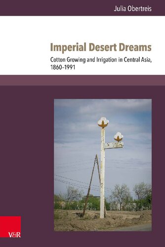 Imperial Desert Dreams Cotton Growing And Irrigation In Central Asia 18601991 Julia Obertreis