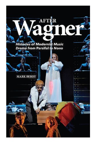 After Wagner Histories Of Modernist Music Drama From Parsifal To Nono Uk Ed Mark Berry